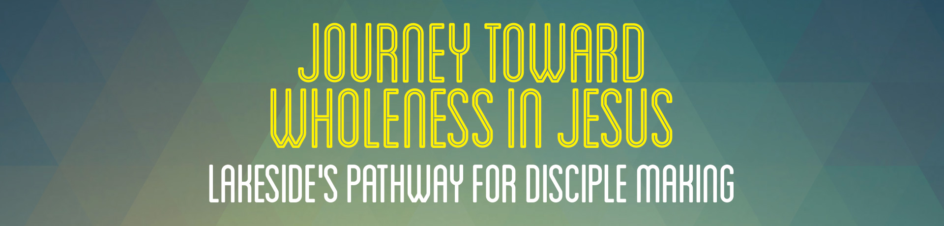 JOURNEY TOWARD WHOLENESS IN JESUS LAKESIDE' S PATHWAY FOR DISCIPLE MAKING